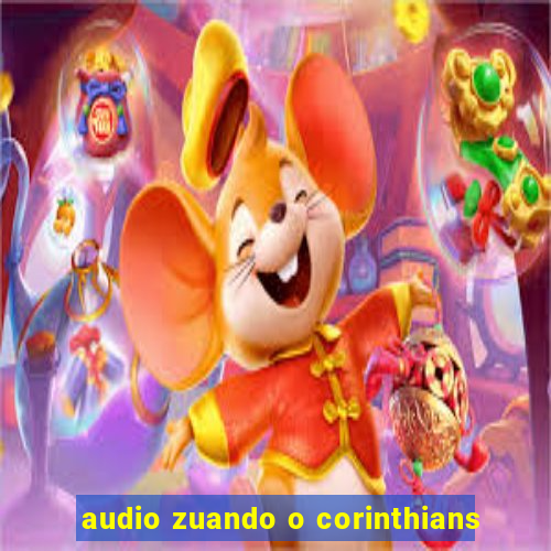 audio zuando o corinthians